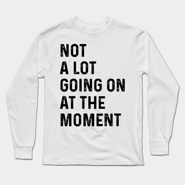 not a lot going on at the moment Long Sleeve T-Shirt by CoApparel